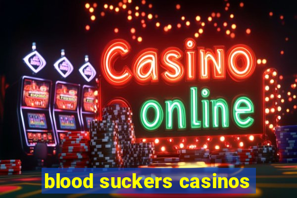 blood suckers casinos